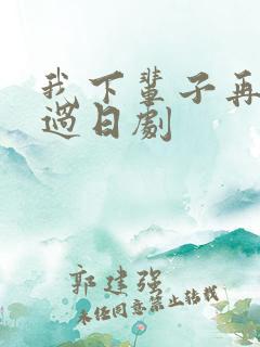 我下辈子再好好过日剧