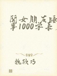哄女朋友睡前故事1000字长篇