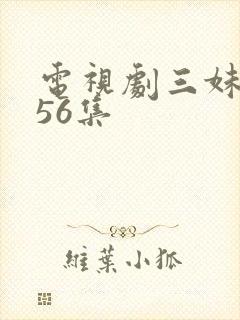 电视剧三妹全集56集