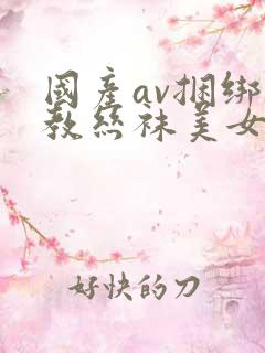 国产av捆绑调教丝袜美女