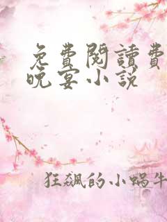 免费阅读费可的晚宴小说