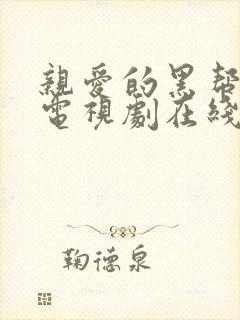 亲爱的黑帮欧巴电视剧在线观看免费全集