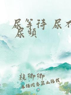 尿等待 尿不尽 尿频