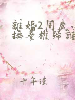 离婚2周岁小孩抚养权归谁