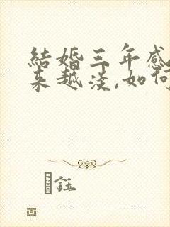 结婚三年感情越来越淡,如何破解