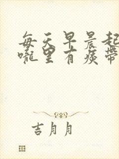 每天早晨起来喉咙里有痰带血