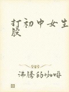 打初中女生光屁股