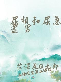尿频和尿急尿不尽 男