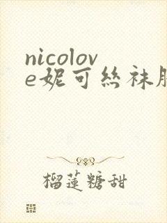 nicolove妮可丝袜脚交
