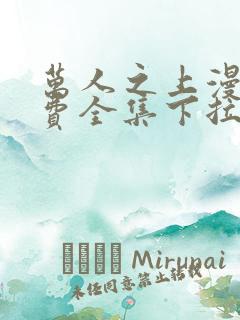 万人之上漫画免费全集下拉式漫画