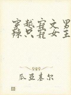 穿越宠文男主狠辣只宠女主