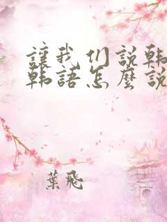 让我们说韩语用韩语怎么说
