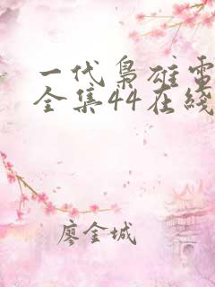 一代枭雄电视剧全集44在线观看