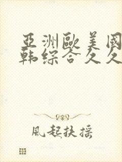 亚洲欧美国产日韩综合久久