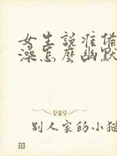 女生说准备去洗澡怎么幽默的回复