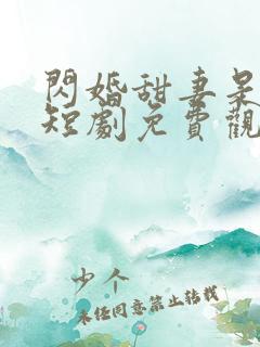 闪婚甜妻是大佬短剧免费观看