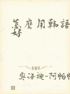 怎么用韩语说你好