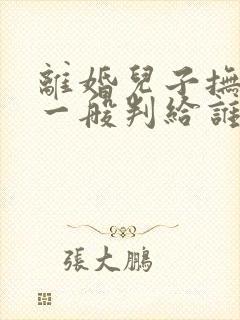 离婚儿子抚养权一般判给谁的