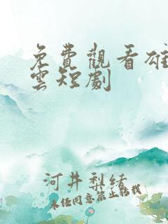 免费观看雄爸风云短剧