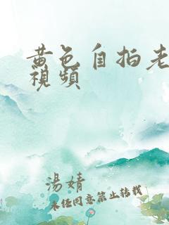 黄色自拍老熟女视频