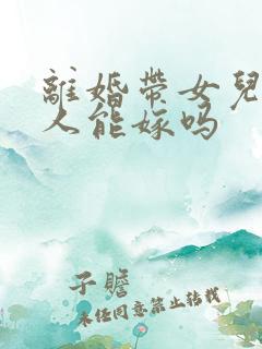 离婚带女儿的男人能嫁吗