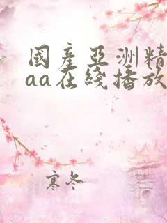 国产亚洲精品aaa在线播放