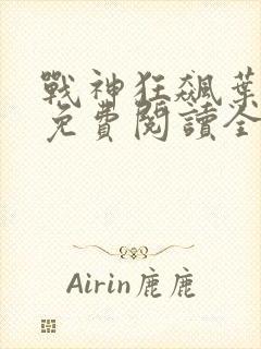 战神狂飙叶无缺免费阅读全文最新章节