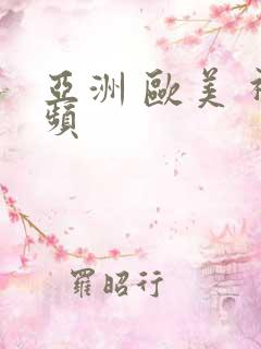 亚洲 欧美 视频