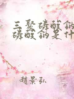 三聚磷酸钠六偏磷酸钠是什么东西