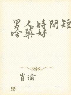 男人时间短吃点啥药好