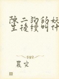 陈二狗的妖孽人生后续叫什么