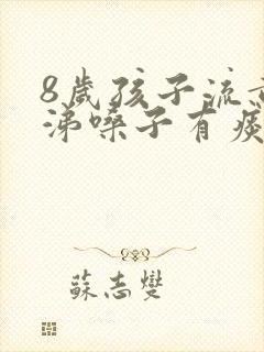 8岁孩子流黄鼻涕嗓子有痰怎么治疗