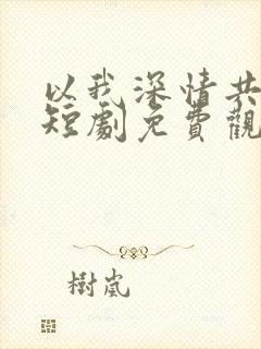 以我深情共白首短剧免费观看