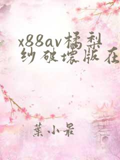 x88av橘梨纱破坏版在线观看