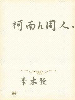 柯南h同人小说