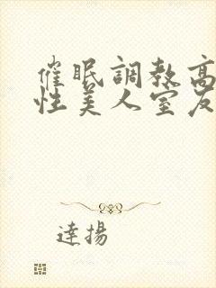 催眠调教高冷双性美人室友作者:玩电话的