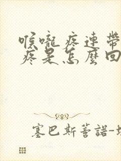 喉咙疼连带耳朵疼是怎么回事