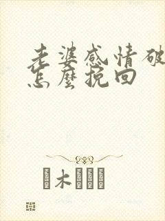 老婆感情破裂了怎么挽回
