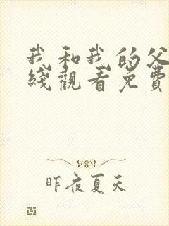 我和我的父辈在线观看免费高清完整版