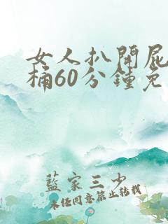 女人扒开屁股爽桶60分钟免费看