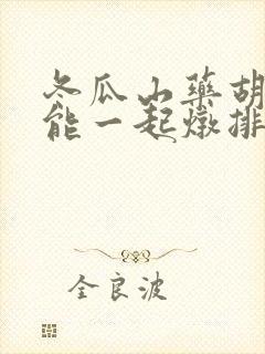 冬瓜山药胡萝卜能一起炖排骨吗