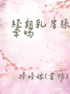 经期乳房胀痛正常吗