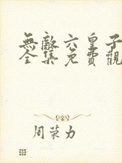 无敌六皇子云峥全集免费观看