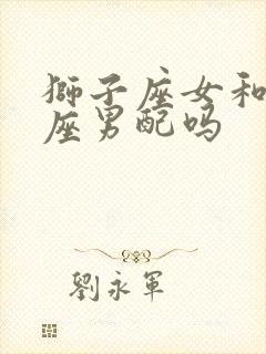 狮子座女和摩羯座男配吗