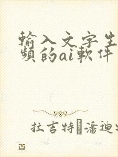 输入文字生成视频的ai软件