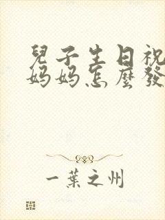 儿子生日祝福语妈妈怎么发朋友圈