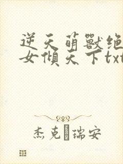 逆天萌兽绝世妖女倾天下txt下载