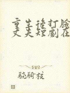 重生后打脸虚伪丈夫短剧在线观看全集