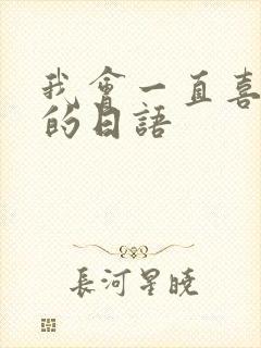 我会一直喜欢你的日语
