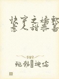 快穿之娇软反派惹人甜恭蔷花